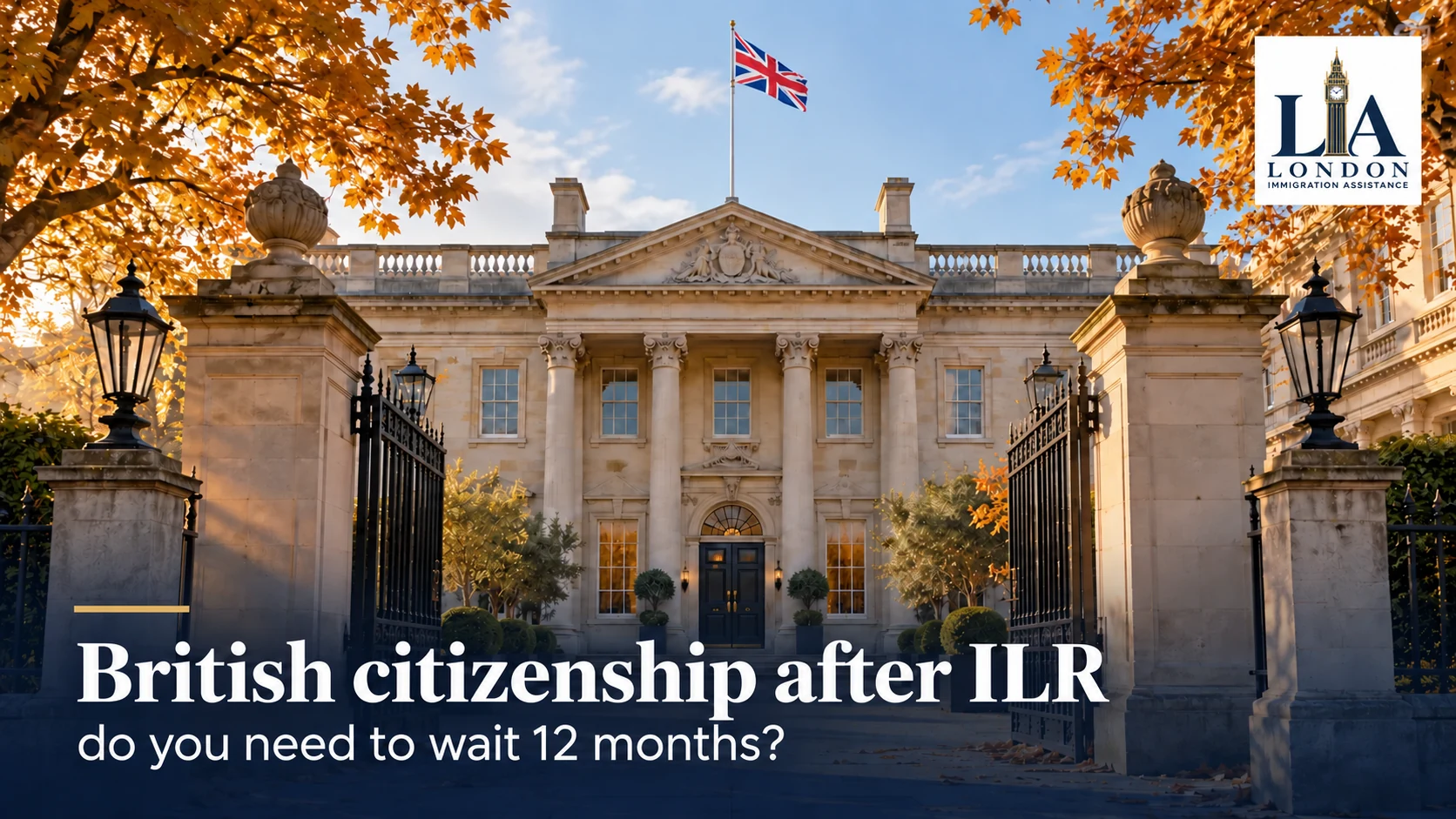 British citizenship after ILR: do you need to wait 12 months? — a british-style civic building with a union jack flag in autumn light; London Immigration Assistance company logo in the corner