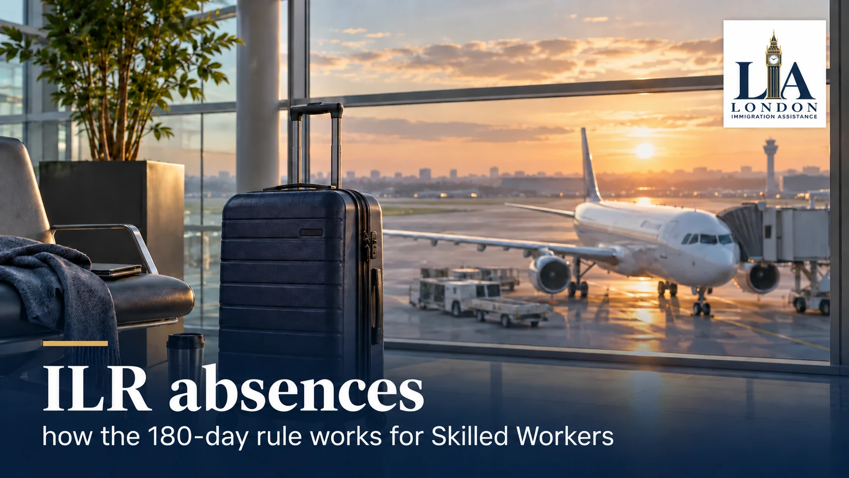 ILR absences: how the 180-day rule works for Skilled Workers — a navy suitcase beside an airport window overlooking an aircraft; London Immigration Assistance company logo in the corner