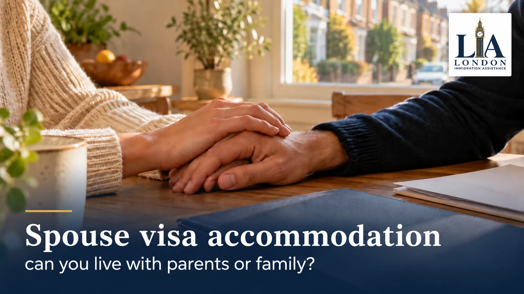 Spouse visa accommodation: can you live with parents or family? — a couple holding hands beside organised documents in a welcoming home; London Immigration Assistance company logo in the corner