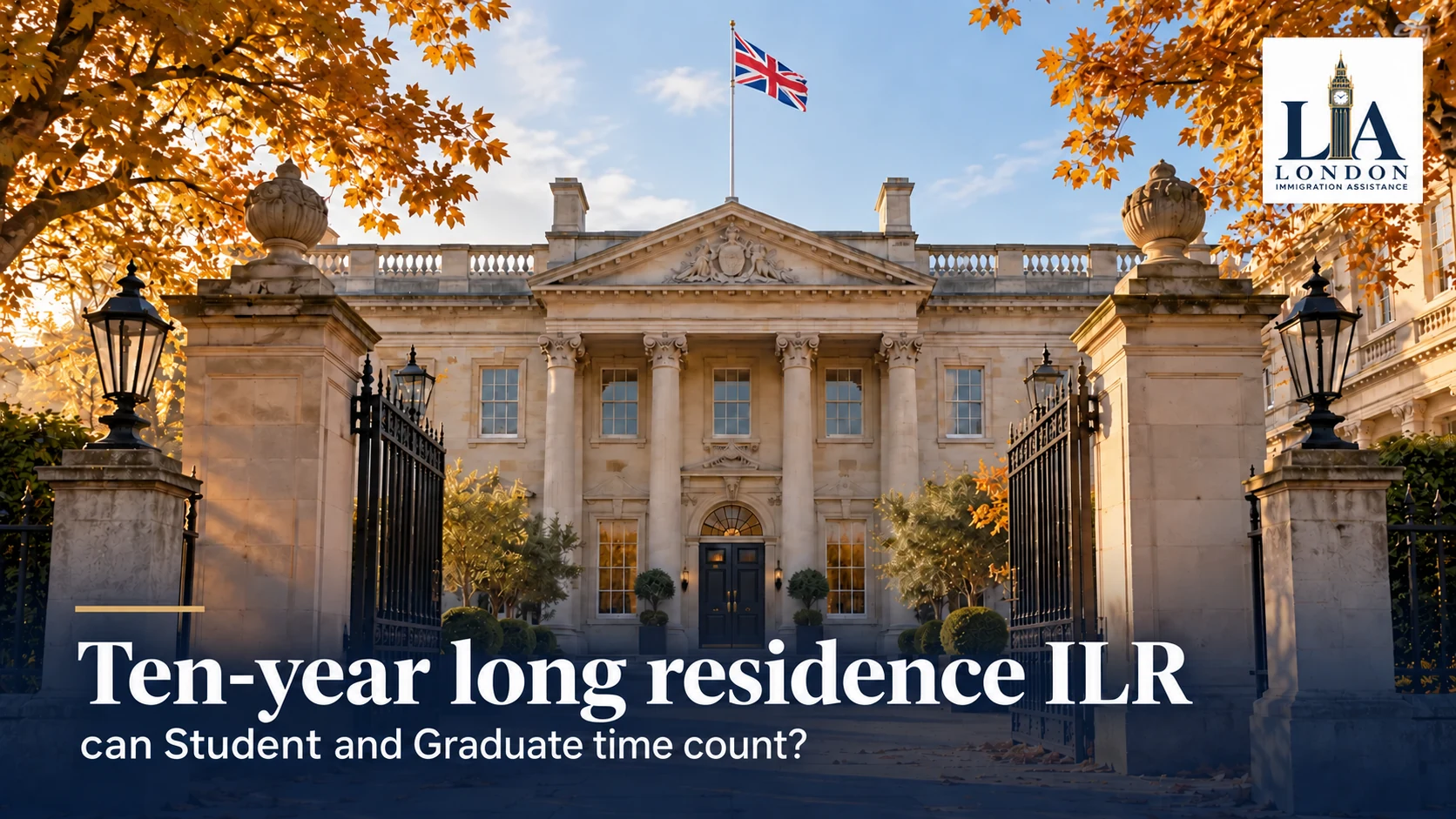 Ten-year long residence ILR: can Student and Graduate time count? — a british-style civic building with a union jack flag in autumn light; London Immigration Assistance company logo in the corner